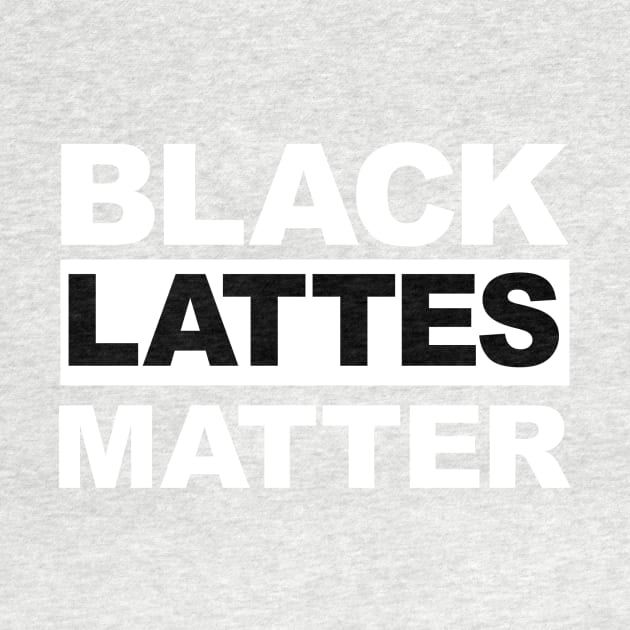 Black Lattes Matter by 4swag